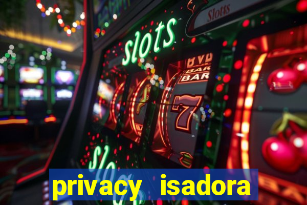 privacy isadora vale gratis